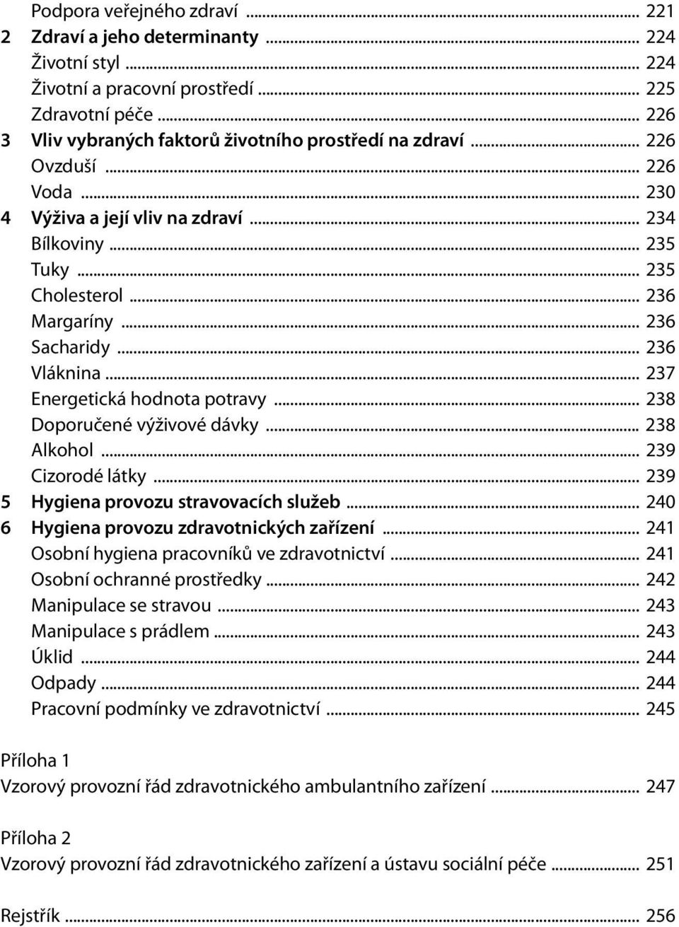 .. 238 Doporučené výživové dávky... 238 Alkohol... 239 Cizorodé látky... 239 5 Hygiena provozu stravovacích služeb... 240 6 Hygiena provozu zdravotnických zařízení.