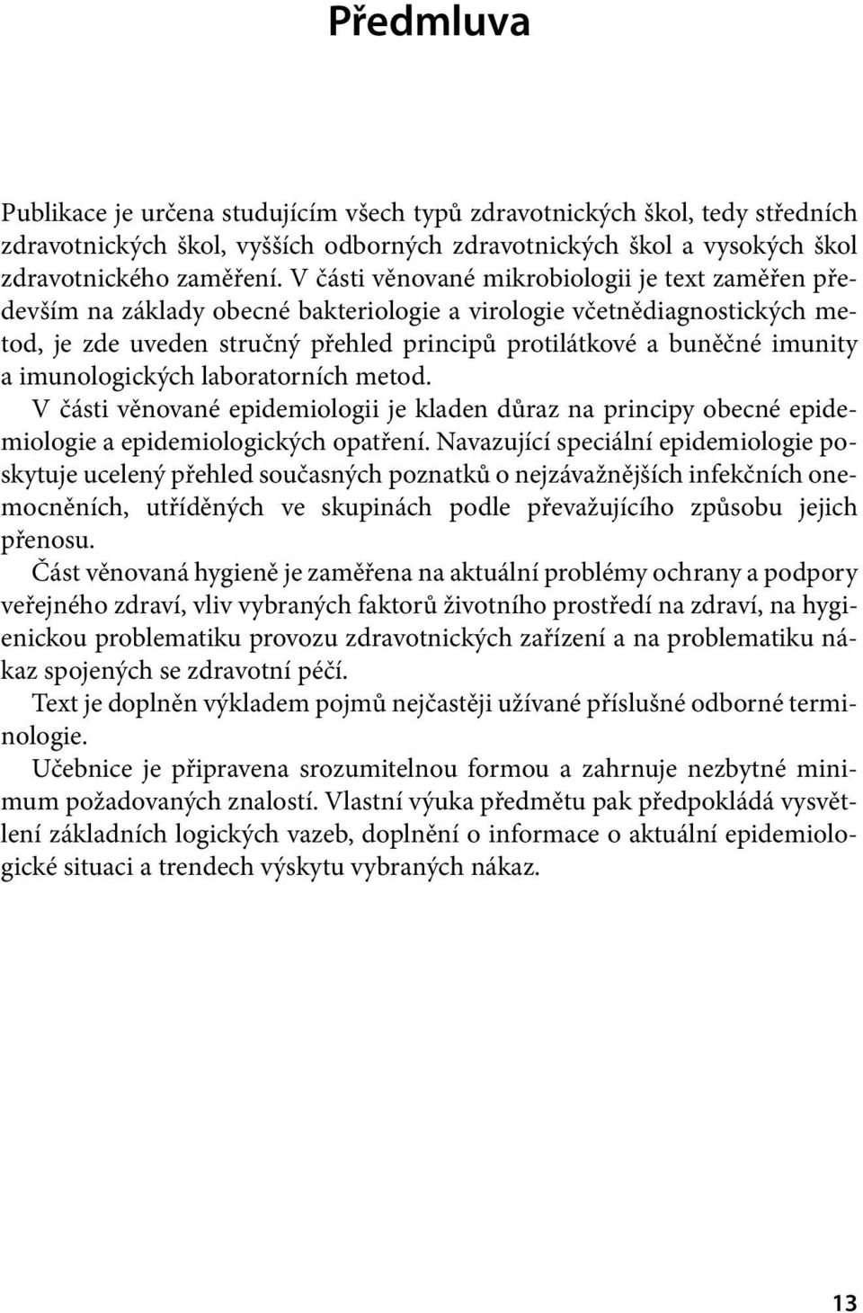 a imunologických laboratorních metod. V části věnované epidemiologii je kladen důraz na principy obecné epidemiologie a epidemiologických opatření.