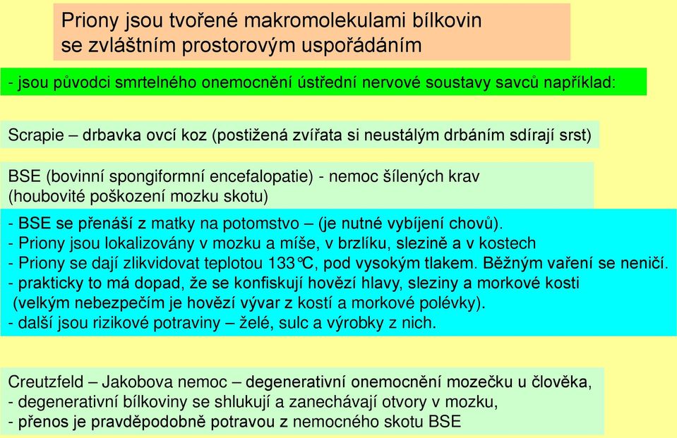 chovů). - Priony jsou lokalizovány v mozku a míše, v brzlíku, slezině a v kostech - Priony se dají zlikvidovat teplotou 133 C, pod vysokým tlakem. Běžným vaření se neničí.