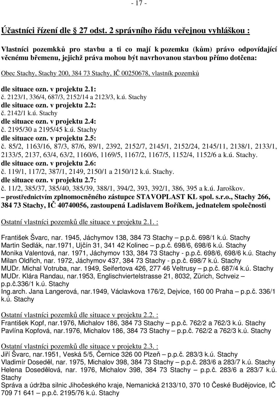 Stachy, Stachy 200, 384 73 Stachy, IČ 00250678, vlastník pozemků dle situace ozn. v projektu 2.1: č. 2123/1, 336/4, 687/3, 2152/14 a 2123/3, k.ú. Stachy dle situace ozn. v projektu 2.2: č. 2142/1 k.ú. Stachy dle situace ozn. v projektu 2.4: č.