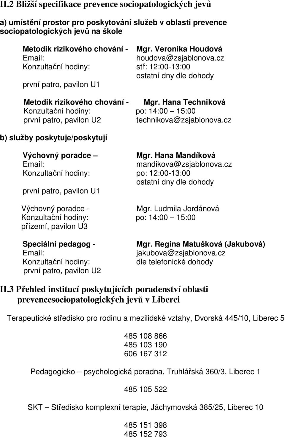 Hana Techniková Konzultační hodiny: po: 14:00 15:00 první patro, pavilon U2 technikova@zsjablonova.cz b) služby poskytuje/poskytují Výchovný poradce Mgr. Hana Mandíková Email: mandikova@zsjablonova.