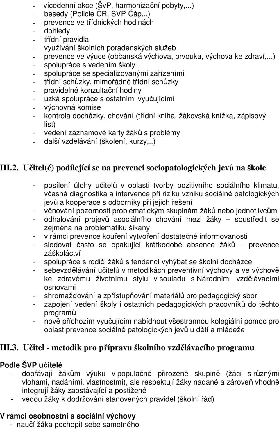 ..) - spolupráce s vedením školy - spolupráce se specializovanými zařízeními - třídní schůzky, mimořádné třídní schůzky - pravidelné konzultační hodiny - úzká spolupráce s ostatními vyučujícími -