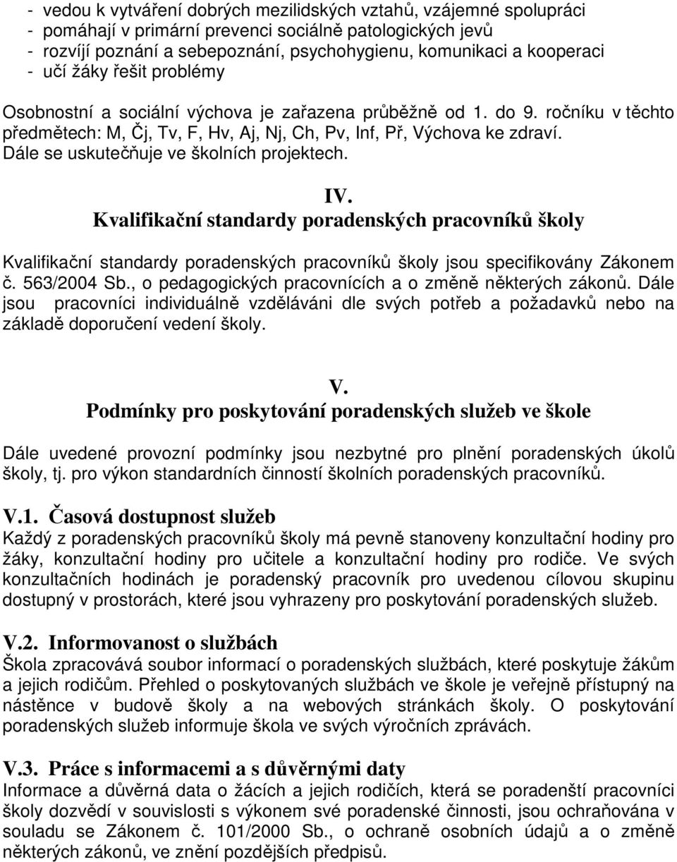 Dále se uskutečňuje ve školních projektech. IV. Kvalifikační standardy poradenských pracovníků školy Kvalifikační standardy poradenských pracovníků školy jsou specifikovány Zákonem č. 563/2004 Sb.