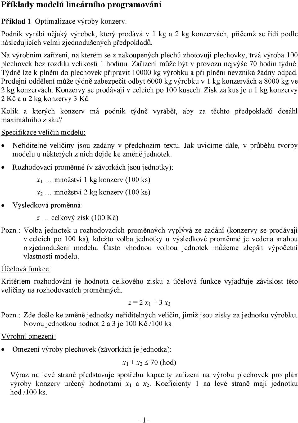 Na výrobním zařízení, na kterém se z nakoupených plechů zhotovují plechovky, trvá výroba 100 plechovek bez rozdílu velikosti 1 hodinu. Zařízení může být v provozu nejvýše 70 hodin týdně.