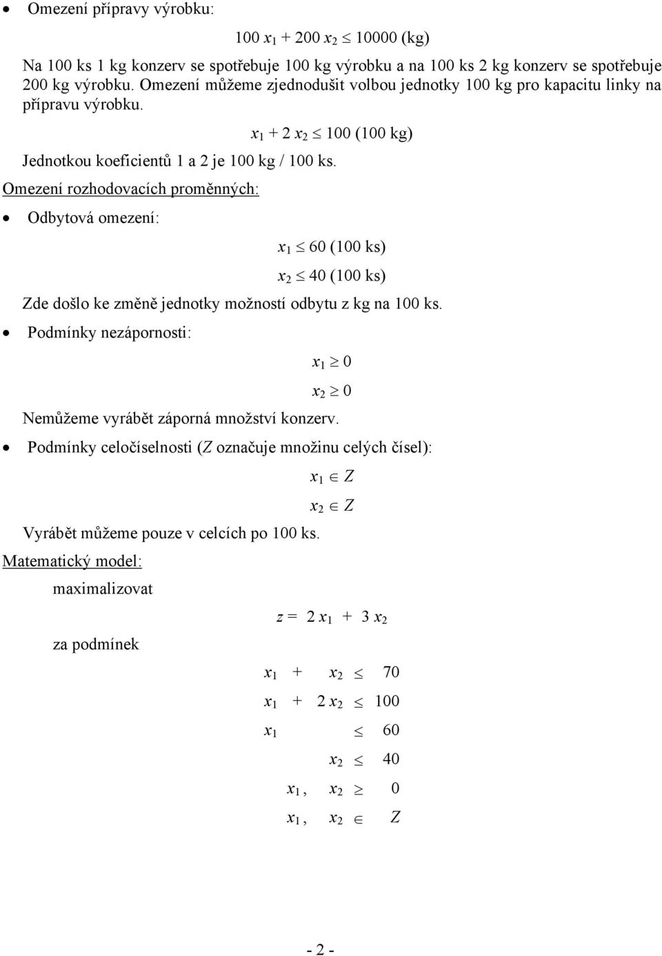 Omezení rozhodovacích proměnných: Odbytová omezení: x 1 60 (100 ks) x 2 40 (100 ks) Zde došlo ke změně jednotky možností odbytu z kg na 100 ks.