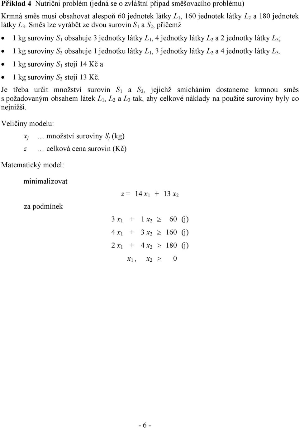 jednotky látky L 2 a 4 jednotky látky L 3. 1 kg suroviny S 1 stojí 14 Kč a 1 kg suroviny S 2 stojí 13 Kč.