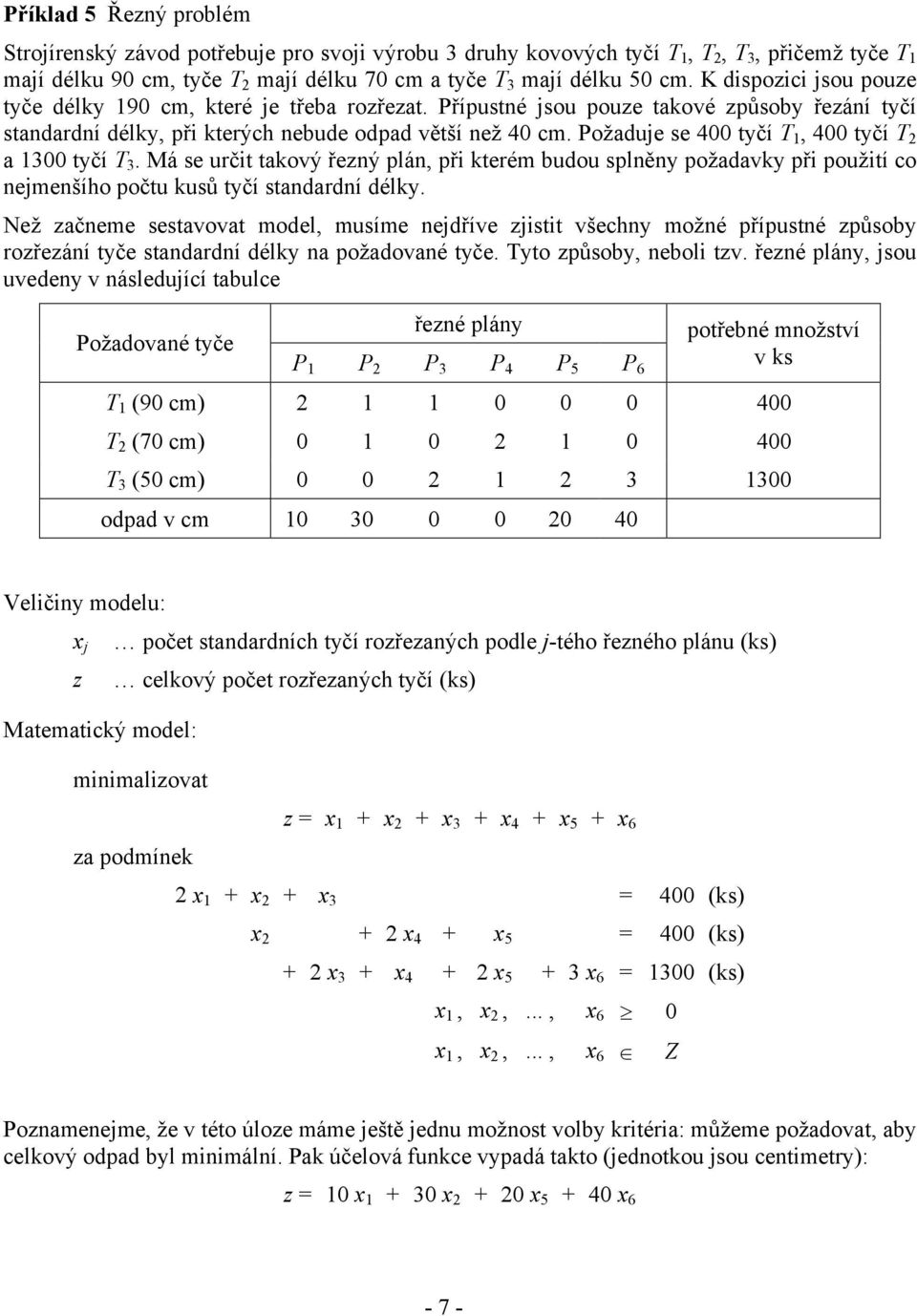 Požaduje se 400 tyčí T 1, 400 tyčí T 2 a 1300 tyčí T 3. Má se určit takový řezný plán, při kterém budou splněny požadavky při použití co nejmenšího počtu kusů tyčí standardní délky.