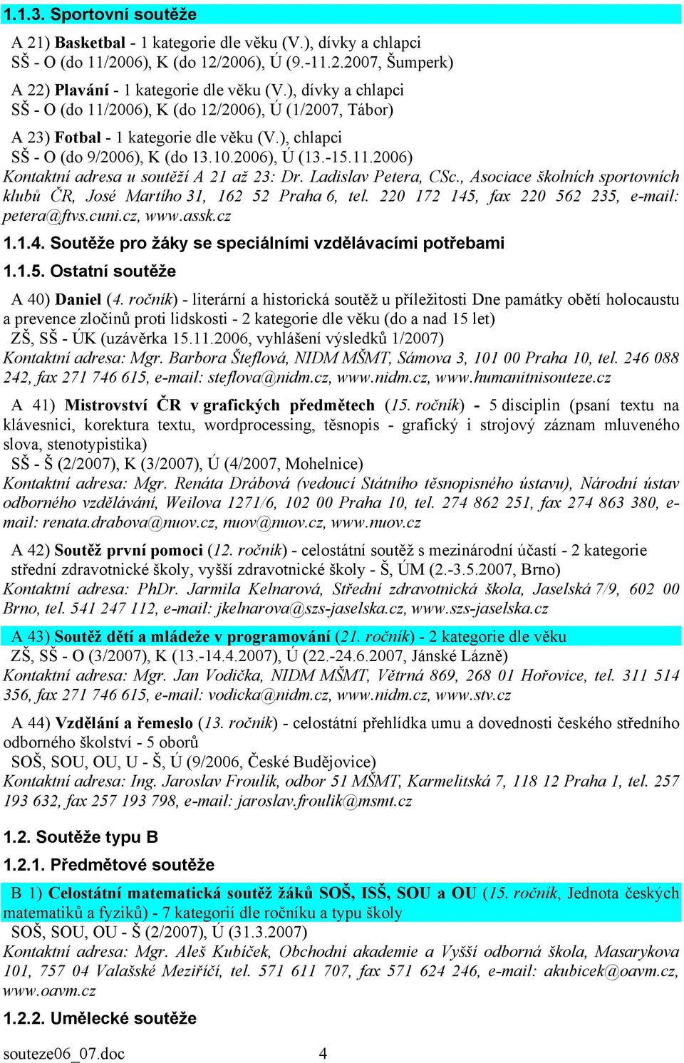 Ladislav Petera, CSc., Asociace školních sportovních klubů ČR, José Martího 31, 162 52 Praha 6, tel. 220 172 145, fax 220 562 235, e-mail: petera@ftvs.cuni.cz, www.assk.cz 1.1.4. Soutěže pro žáky se speciálními vzdělávacími potřebami 1.