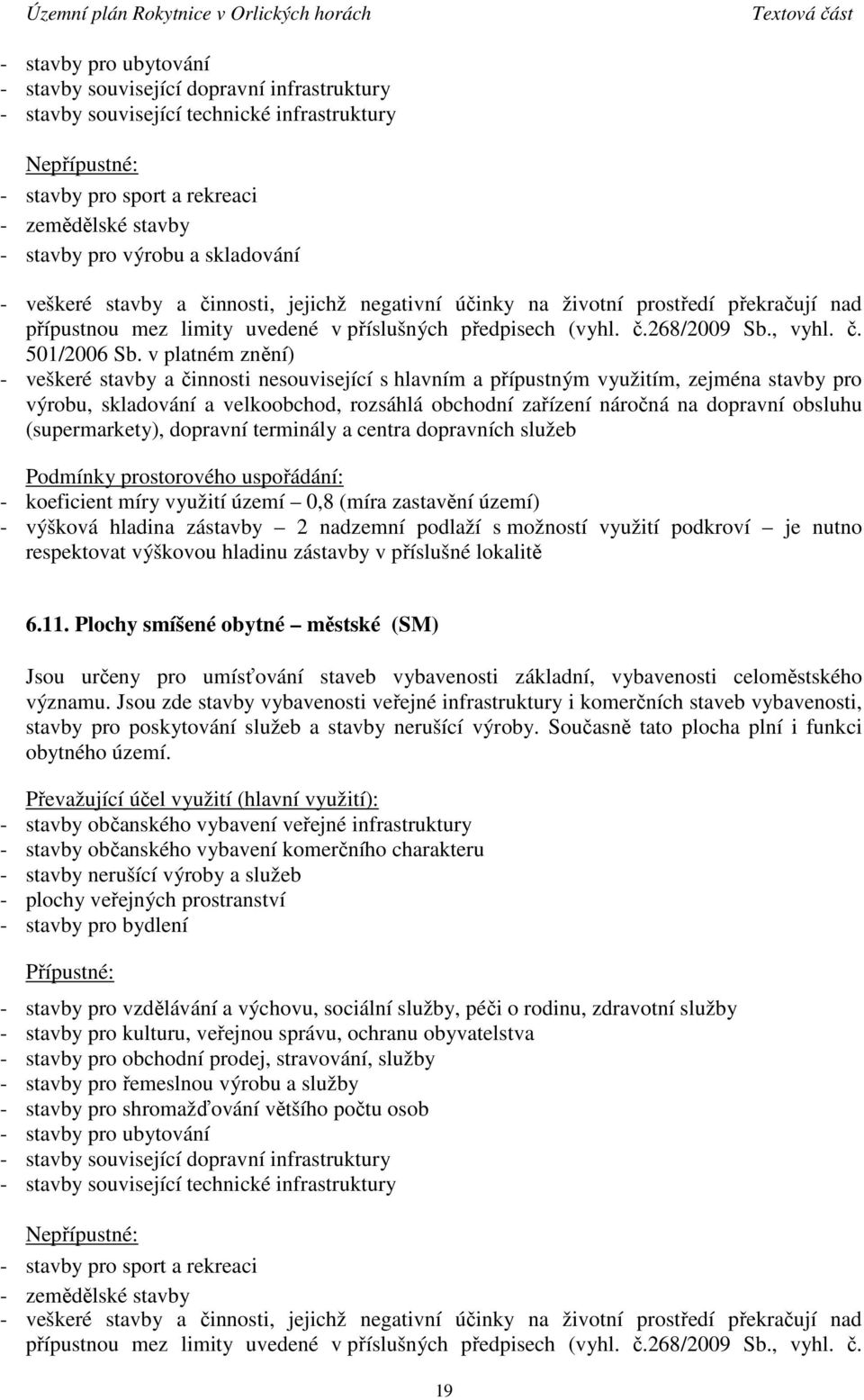 v platném znění) - veškeré stavby a činnosti nesouvisející s hlavním a přípustným využitím, zejména stavby pro výrobu, skladování a velkoobchod, rozsáhlá obchodní zařízení náročná na dopravní obsluhu