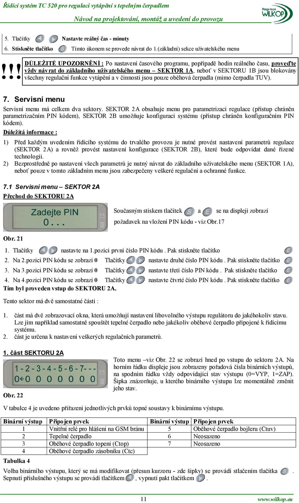 regulační funkce vytápění a v činnosti jsou pouze oběhová čerpadla (mimo čerpadla TUV). 7. Servisní menu Servisní menu má celkem dva sektory.