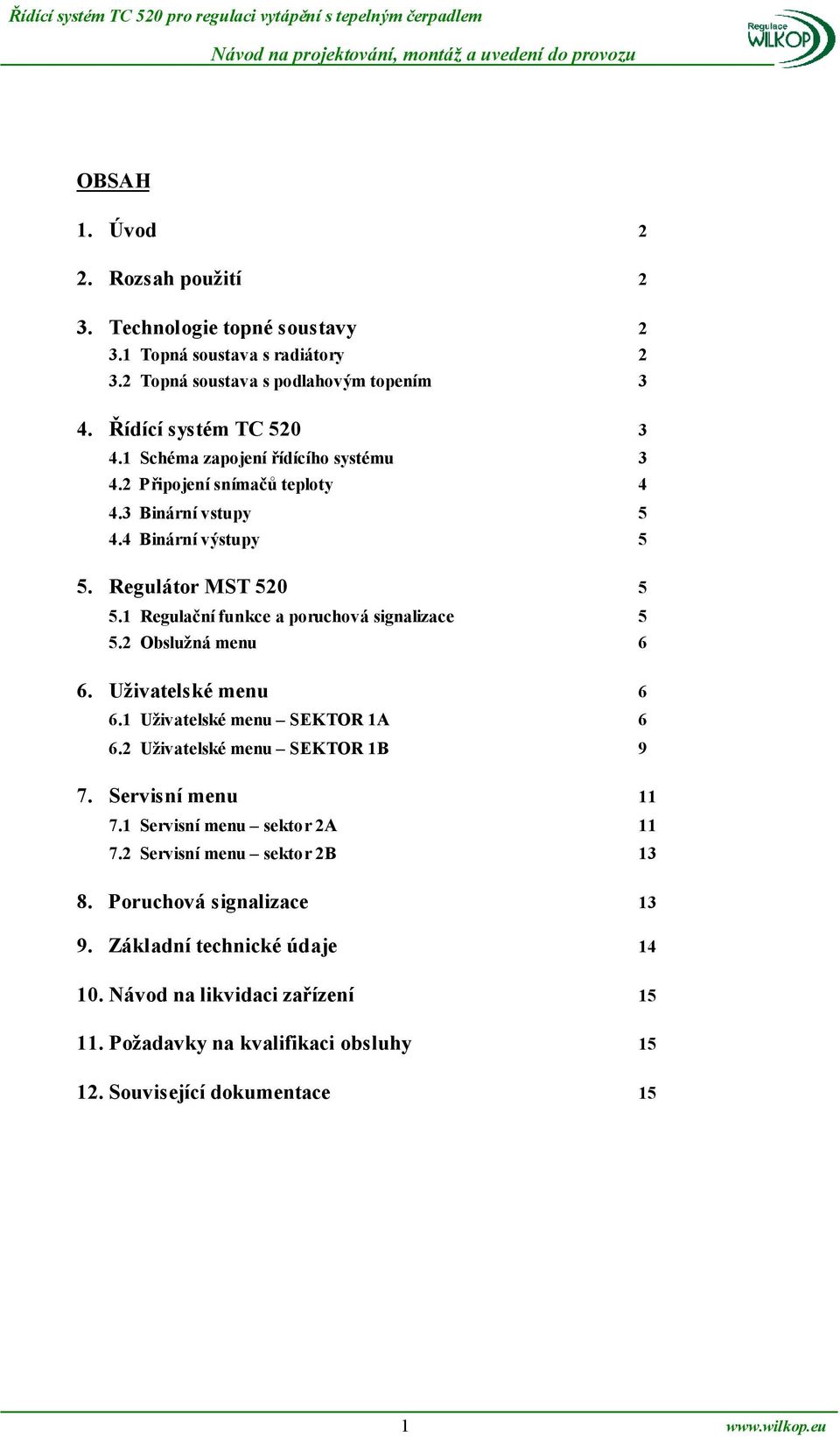 1 Regulační funkce a poruchová signalizace 5 5.2 Obslužná menu 6 6. Uživatelské menu 6 6.1 Uživatelské menu SEKTOR 1A 6 6.2 Uživatelské menu SEKTOR 1B 9 7. Servisní menu 11 7.