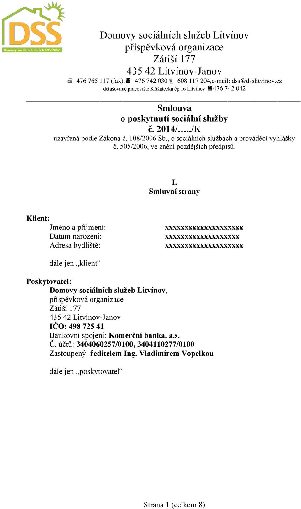 I. Smluvní strany Klient: Jméno a příjmení: Datum narození: Adresa bydliště: xxxxxxxxxxxxxxxxxxxx xxxxxxxxxxxxxxxxxxx xxxxxxxxxxxxxxxxxxxx dále jen klient Poskytovatel: Domovy sociálních služeb