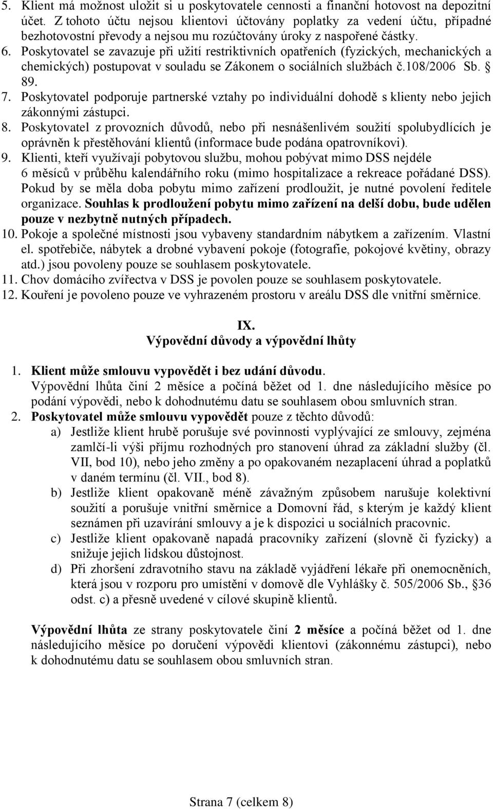 Poskytovatel se zavazuje při užití restriktivních opatřeních (fyzických, mechanických a chemických) postupovat v souladu se Zákonem o sociálních službách č.108/2006 Sb. 89. 7.