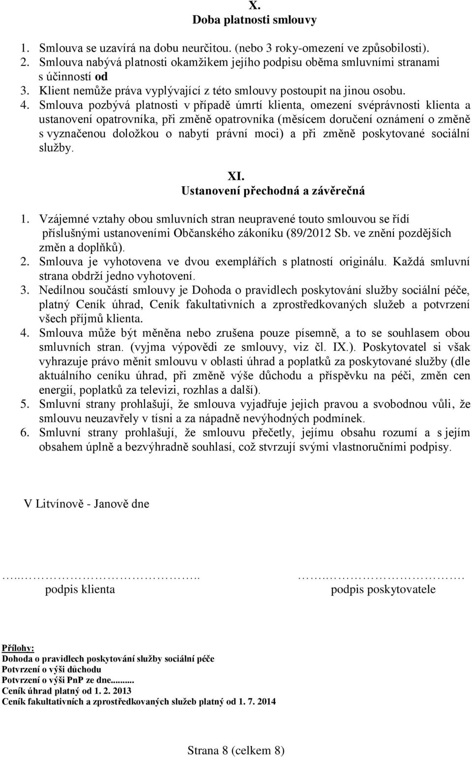Smlouva pozbývá platnosti v případě úmrtí klienta, omezení svéprávnosti klienta a ustanovení opatrovníka, při změně opatrovníka (měsícem doručení oznámení o změně s vyznačenou doložkou o nabytí