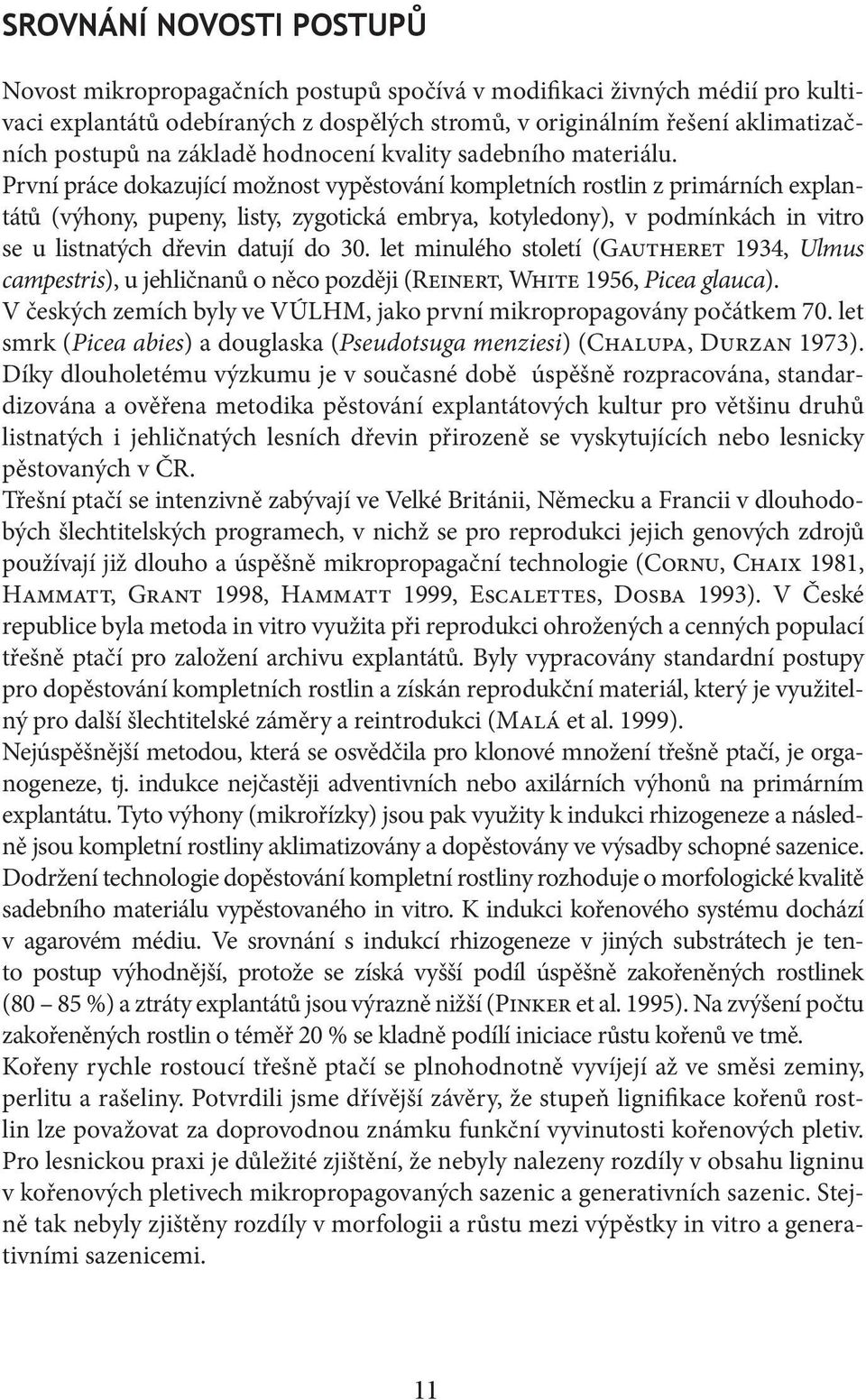 První práce dokazující možnost vypěstování kompletních rostlin z primárních explantátů (výhony, pupeny, listy, zygotická embrya, kotyledony), v podmínkách in vitro se u listnatých dřevin datují do 30.