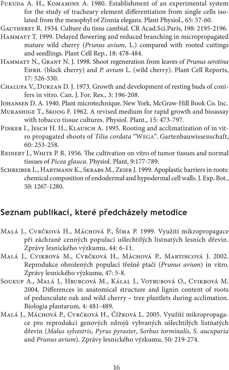 Delayed flowering and reduced branching in micropropagated mature wild cherry (Prunus avium, L.) compared with rooted cuttings and seedlings. Plant Cell Rep., 18: 478-484. Hammatt N., Grant N. J.