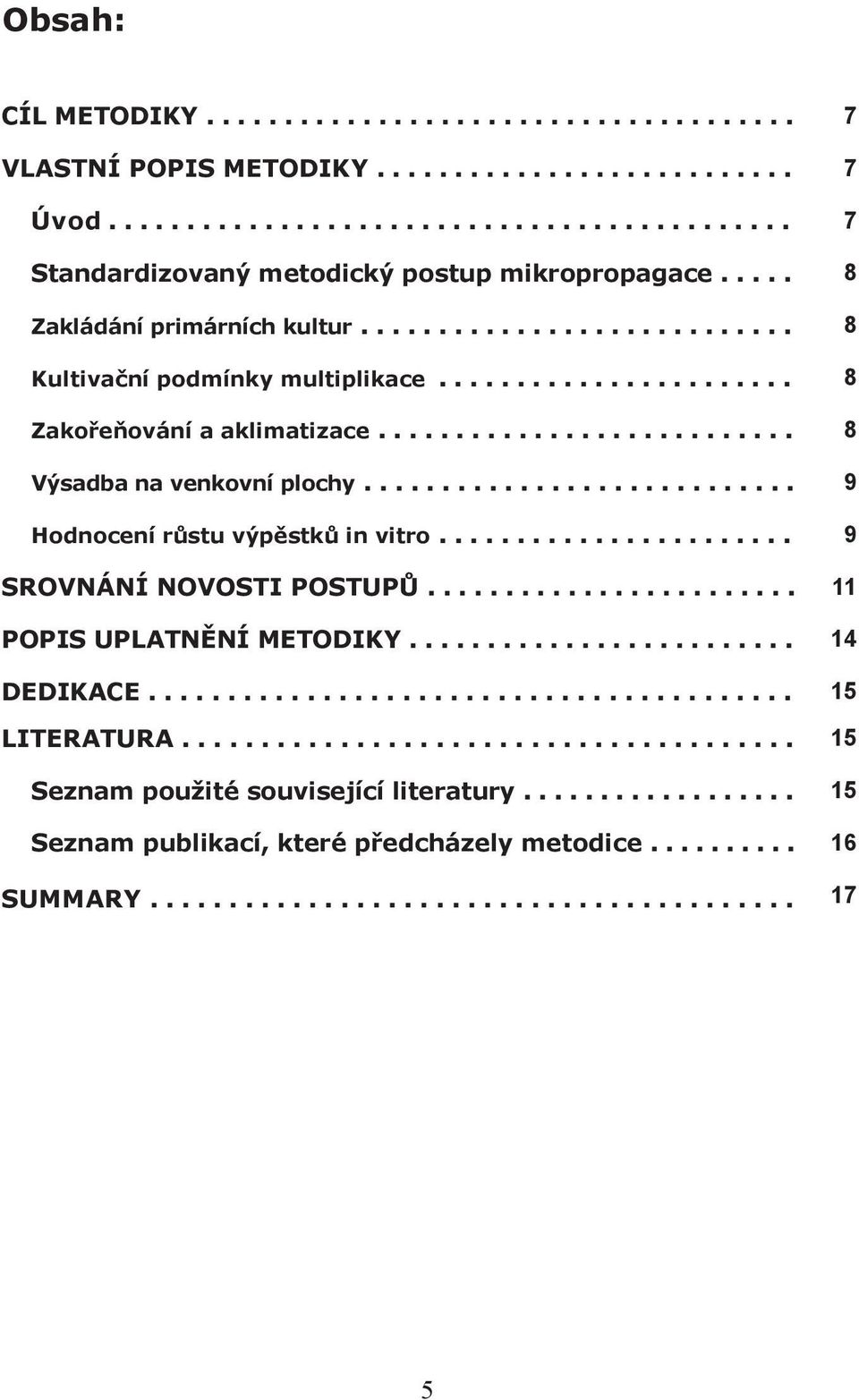 .. 8 Výsadba na venkovní plochy... 9 Hodnocení růstu výpěstků in vitro... 9 SROVNÁNÍ NOVOSTI POSTUPŮ.
