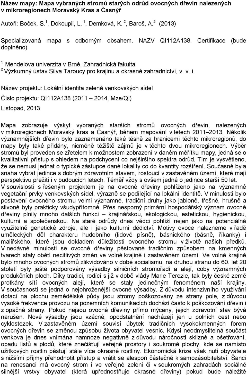 Certifikace (bude doplněno) 1 Mendelova univerzita v Brně, Zahradnická fakulta 2 Výzkumný ústav Silva Taroucy pro krajinu a okrasné zahradnictví, v. v. i.