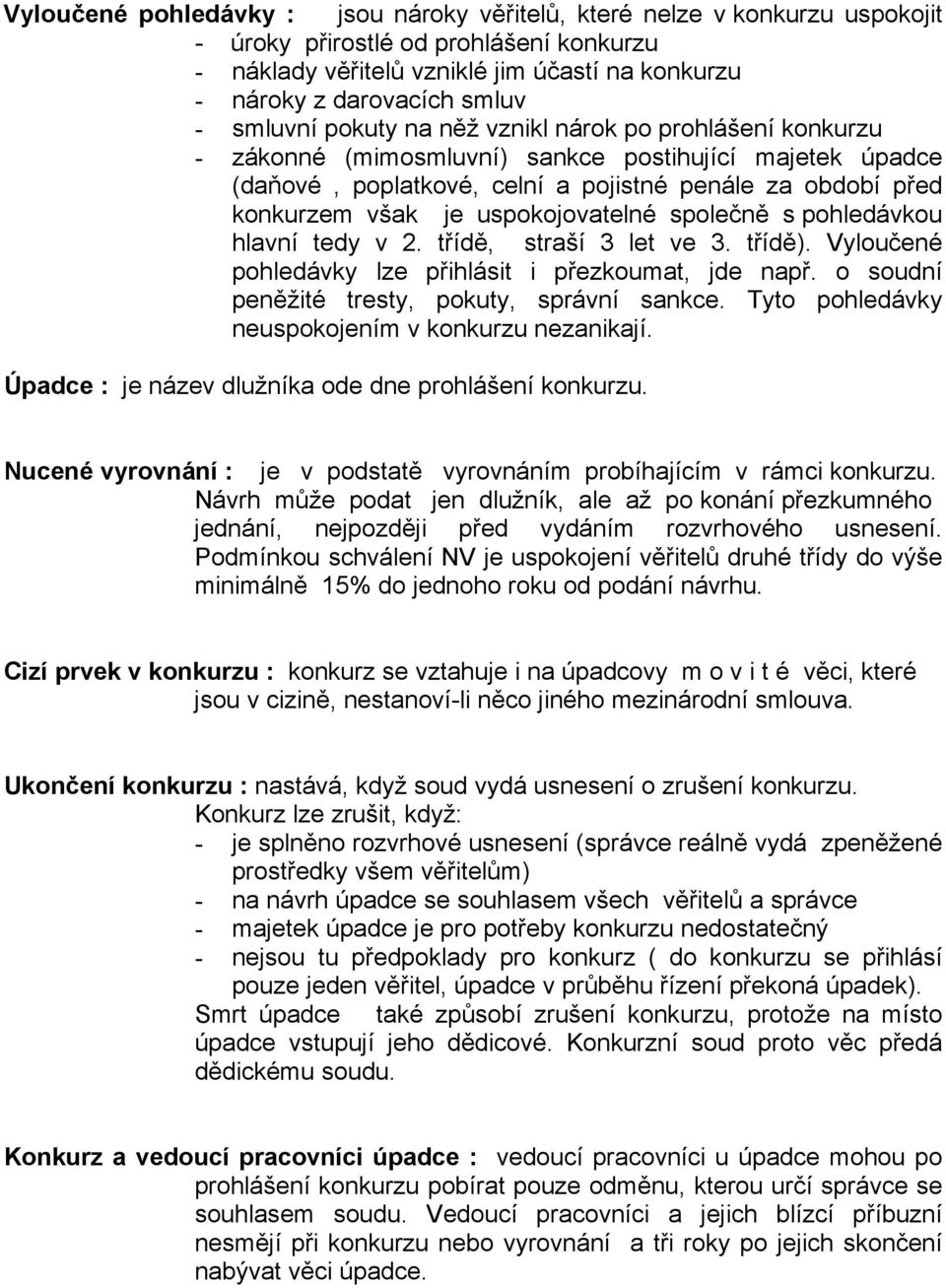 uspokojovatelné společně s pohledávkou hlavní tedy v 2. třídě, straší 3 let ve 3. třídě). Vyloučené pohledávky lze přihlásit i přezkoumat, jde např. o soudní peněžité tresty, pokuty, správní sankce.