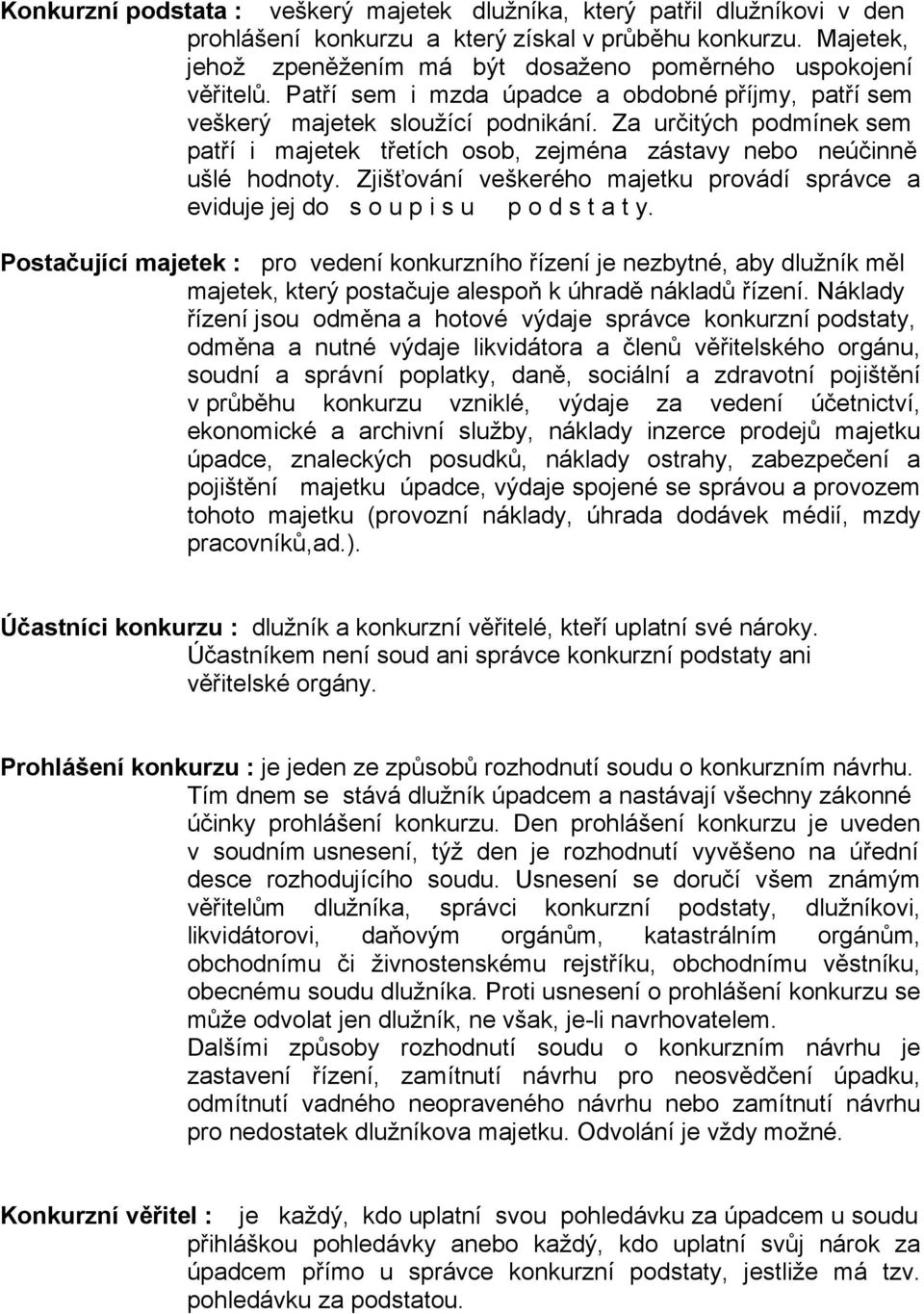 Za určitých podmínek sem patří i majetek třetích osob, zejména zástavy nebo neúčinně ušlé hodnoty. Zjišťování veškerého majetku provádí správce a eviduje jej do s o u p i s u p o d s t a t y.