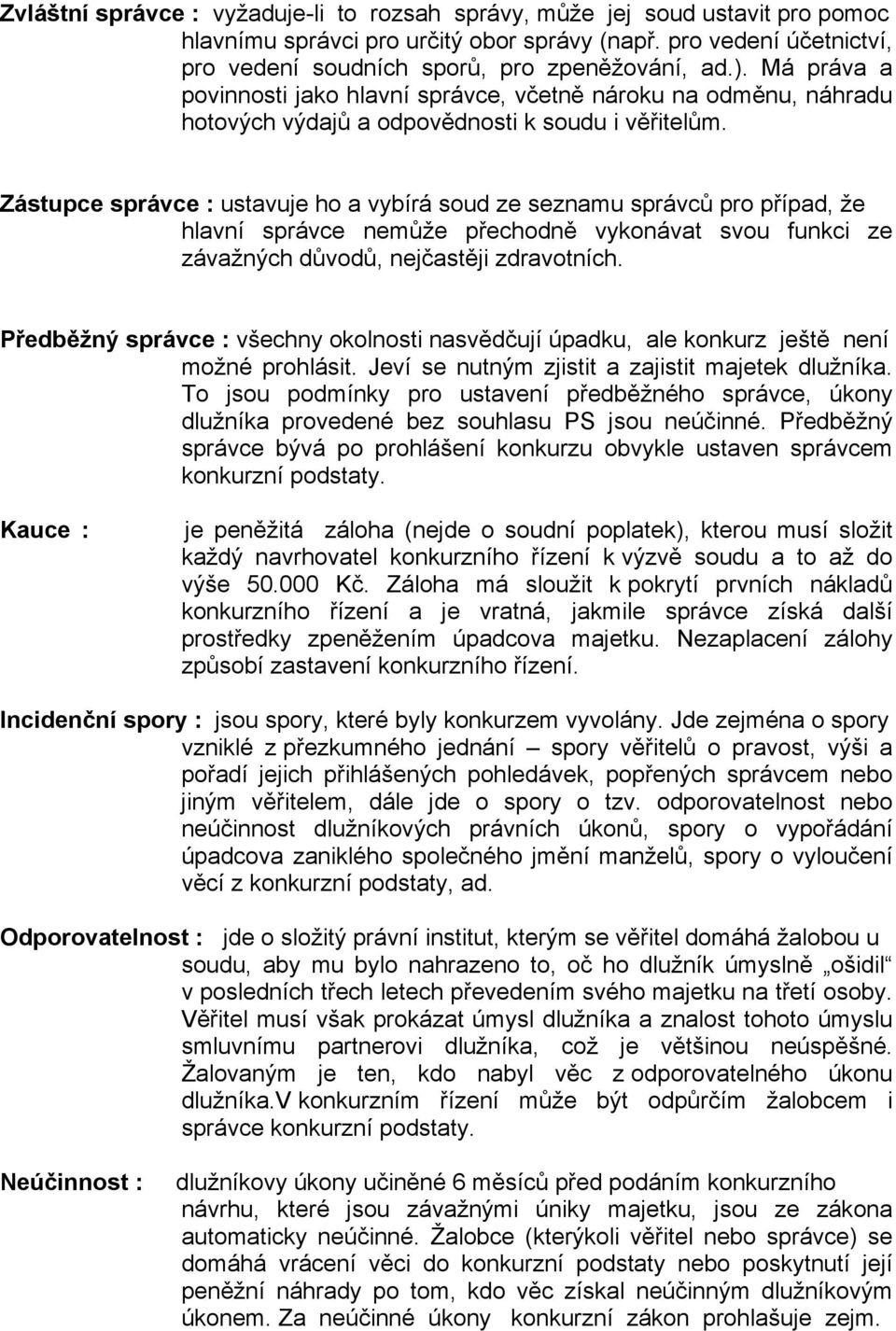 Zástupce správce : ustavuje ho a vybírá soud ze seznamu správců pro případ, že hlavní správce nemůže přechodně vykonávat svou funkci ze závažných důvodů, nejčastěji zdravotních.
