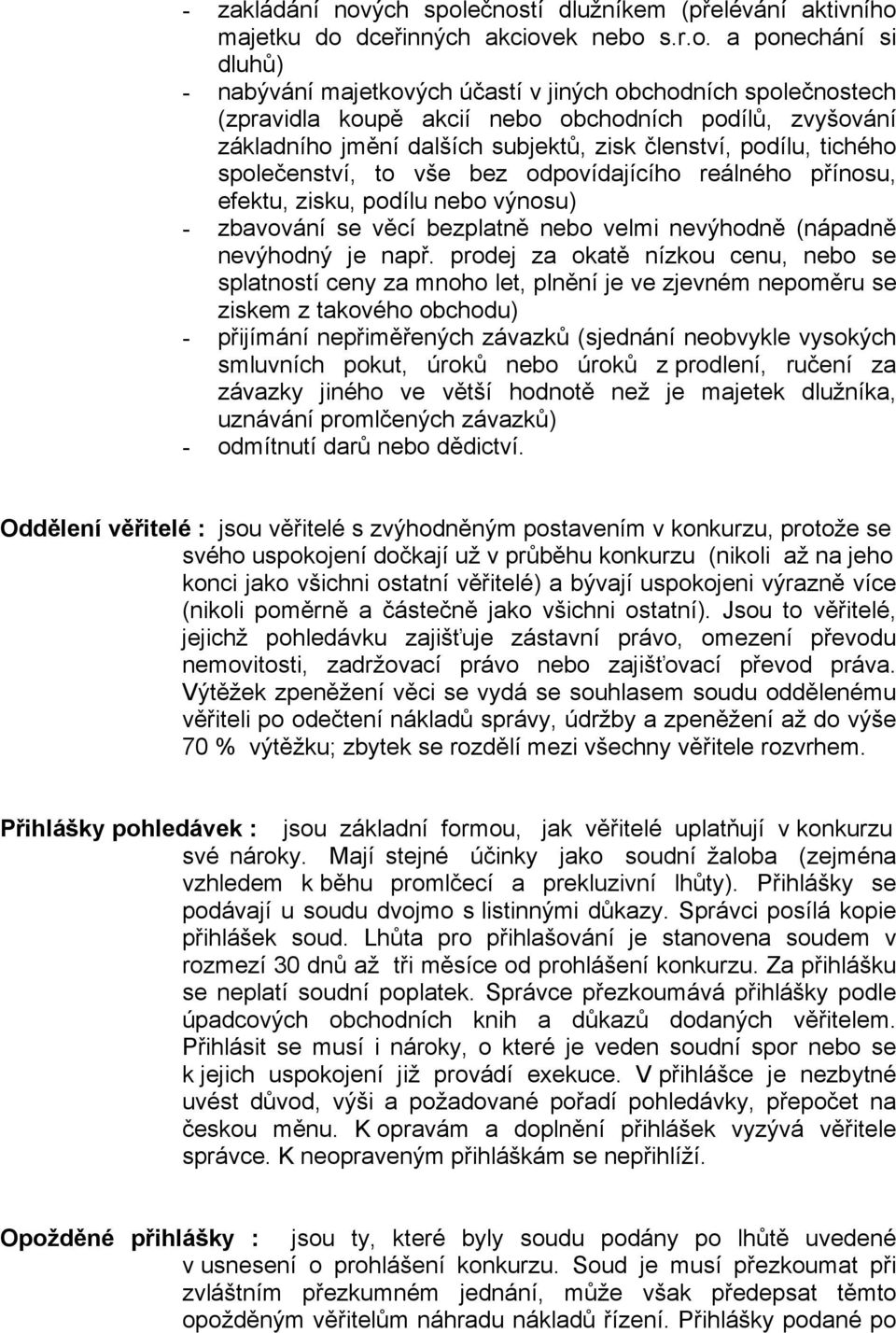 ečností dlužníkem (přelévání aktivního majetku do dceřinných akciovek nebo s.r.o. a ponechání si dluhů) - nabývání majetkových účastí v jiných obchodních společnostech (zpravidla koupě akcií nebo