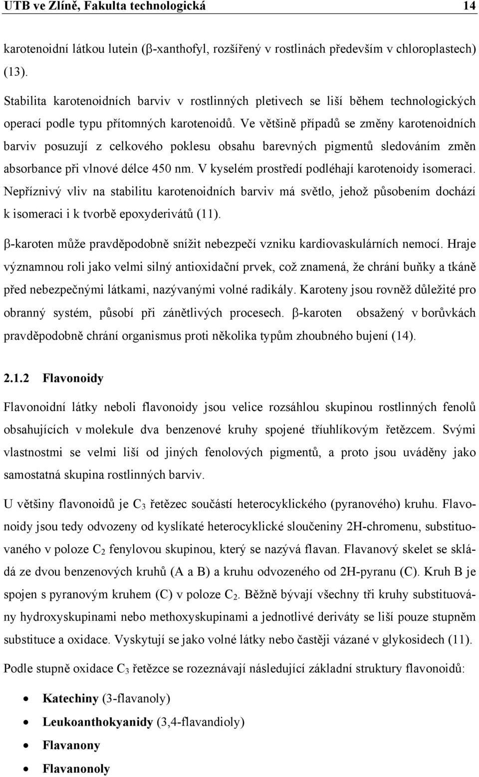 Ve většině případů se změny karotenoidních barviv posuzují z celkového poklesu obsahu barevných pigmentů sledováním změn absorbance při vlnové délce 450 nm.