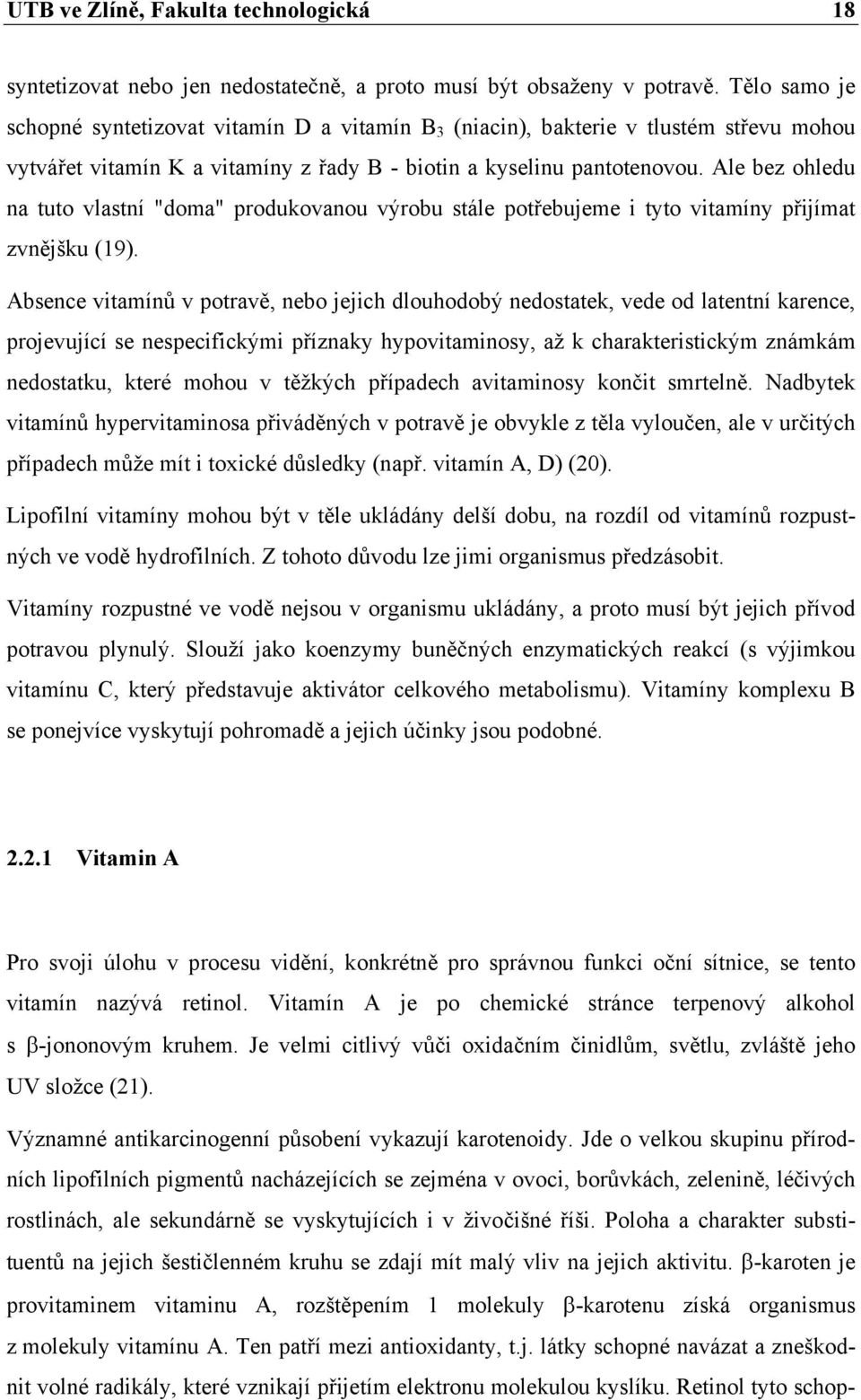 Ale bez ohledu na tuto vlastní "doma" produkovanou výrobu stále potřebujeme i tyto vitamíny přijímat zvnějšku (19).