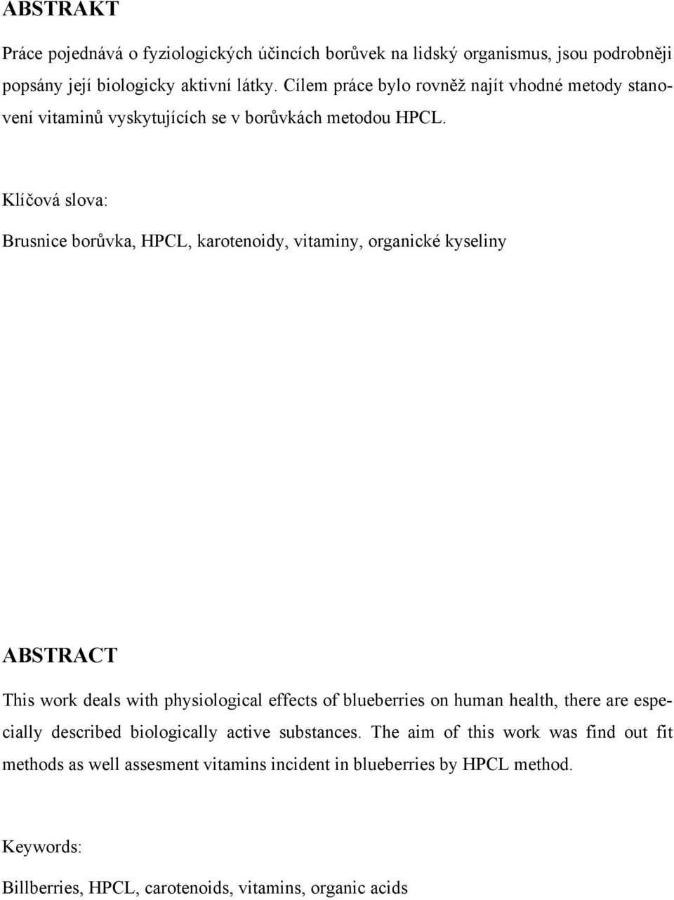 Klíčová slova: Brusnice borůvka, HPCL, karotenoidy, vitaminy, organické kyseliny ABSTRACT This work deals with physiological effects of blueberries on human