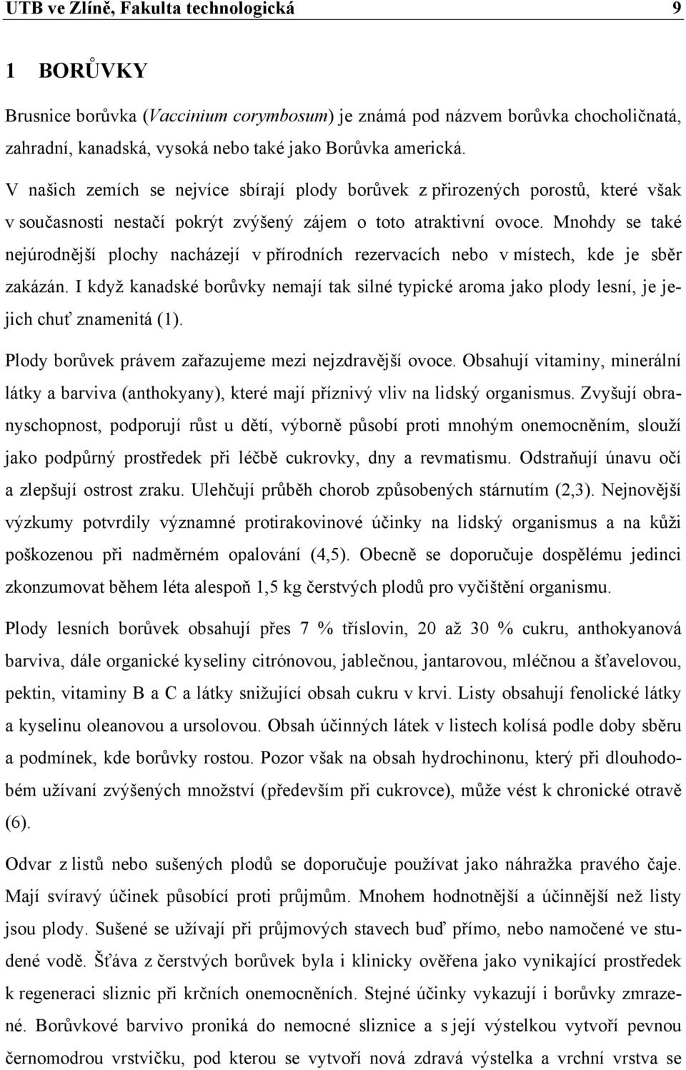 Mnohdy se také nejúrodnější plochy nacházejí v přírodních rezervacích nebo v místech, kde je sběr zakázán.