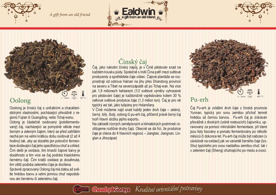 aby se dosáhlo jen poloviční fermentace dodávající čaji jeho specifickou chuť a vzhled. Čím delší je oxidace, tím tmavší čajové barvy je dosáhnuto a tím více se čaj podobá klasickému černému čaji.