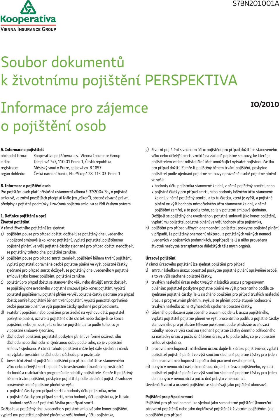 B 1897 orgán dohledu: Česká národní banka, Na Příkopě 28, 115 03 Praha 1 B. Informace o pojištění osob Pro pojištění osob platí příslušná ustanovení zákona č. 37/2004 Sb.