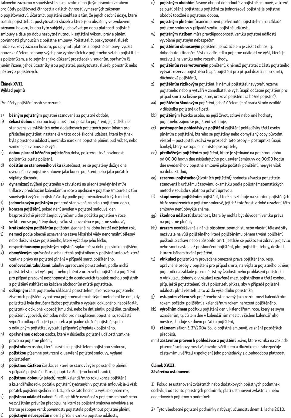 platnosti pojistné smlouvy a dále po dobu nezbytně nutnou k zajištění výkonu práv a plnění povinností plynoucích z pojistné smlouvy.