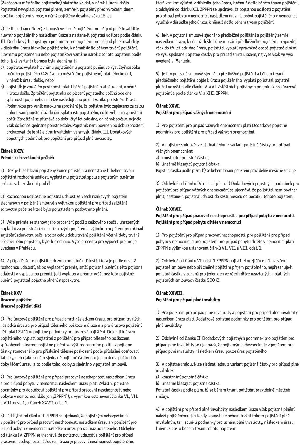 2) Je-li sjednán některý z bonusů ve formě pojištění pro případ plné invalidity hlavního pojištěného následkem úrazu a nastane-li pojistná událost podle článku III.