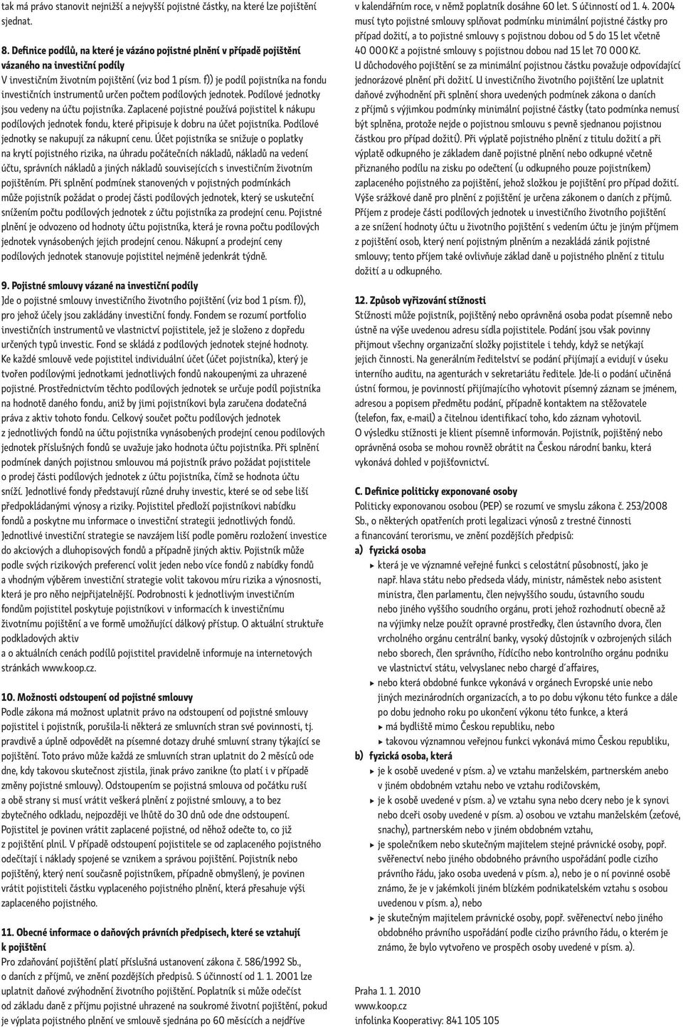 f)) je podíl pojistníka na fondu investičních instrumentů určen počtem podílových jednotek. Podílové jednotky jsou vedeny na účtu pojistníka.