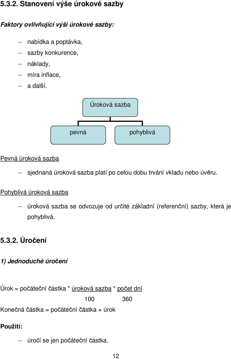 Úroková sazba pevná pohyblivá Pevná úroková sazba sjednaná úroková sazba platí po celou dobu trvání vkladu nebo úvěru.