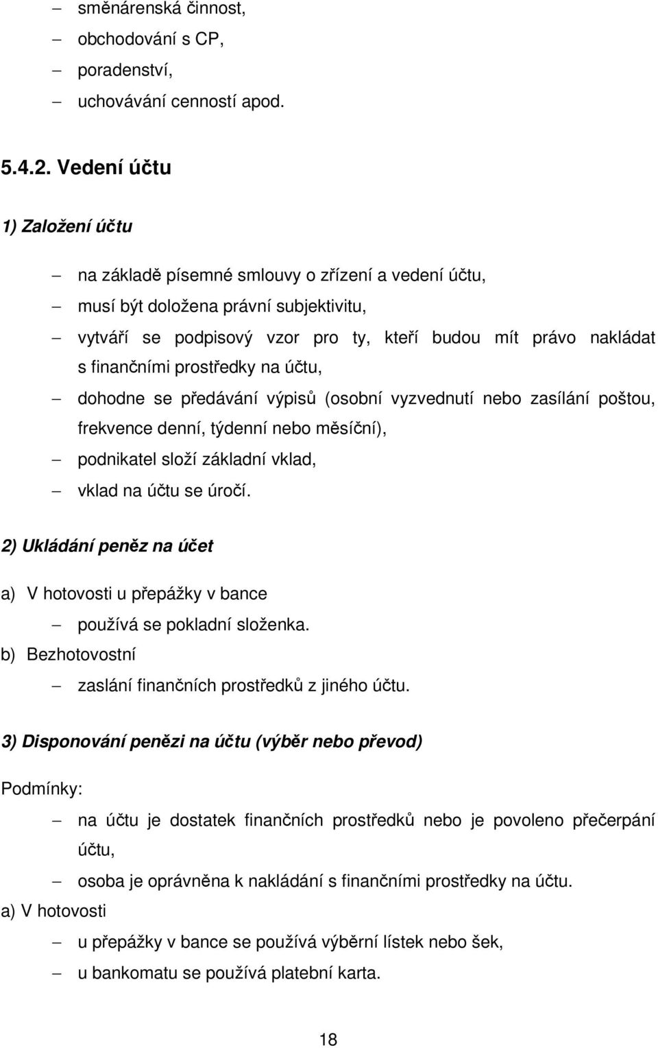 prostředky na účtu, dohodne se předávání výpisů (osobní vyzvednutí nebo zasílání poštou, frekvence denní, týdenní nebo měsíční), podnikatel složí základní vklad, vklad na účtu se úročí.