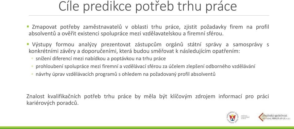 Výstupy formou analýzy prezentovat zástupcům orgánů státní správy a samosprávy s konkrétními závěry a doporučeními, která budou směřovat k následujícím opatřením: snížení