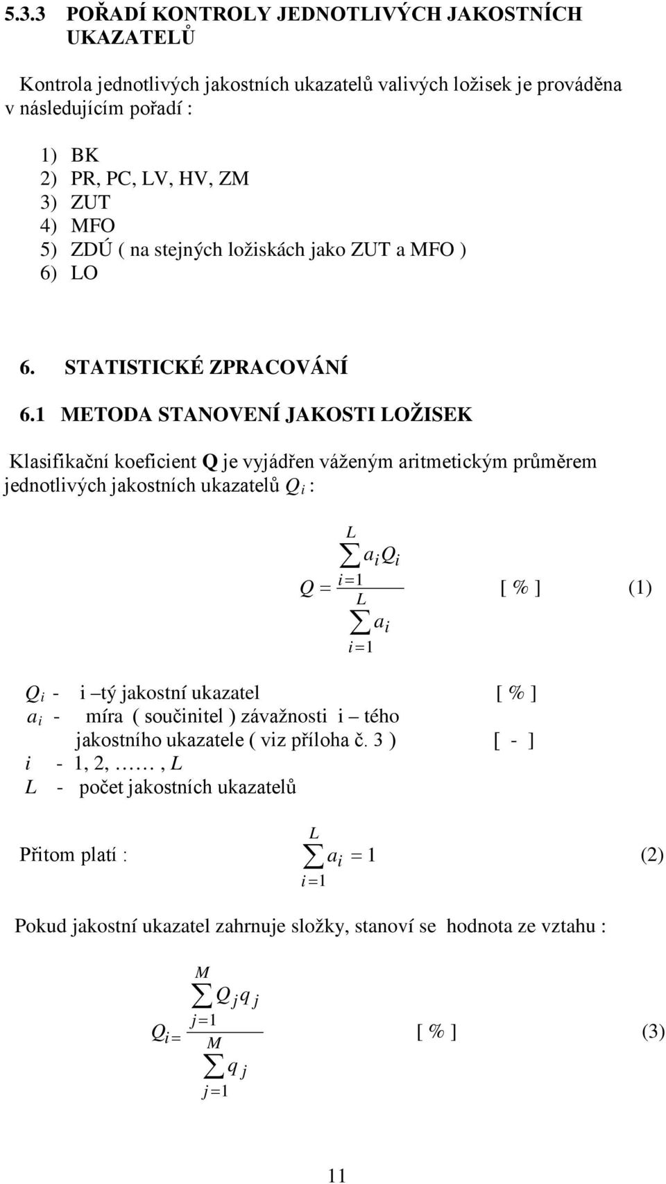 1 METODA STANOVENÍ JAKOSTI LOŽISEK Klasifikační koeficient Q je vyjádřen váženým aritmetickým průměrem jednotlivých jakostních ukazatelů Q i : Q L = i = 1 L a Q i i = 1 a i i [ % ] (1) Q i - i tý