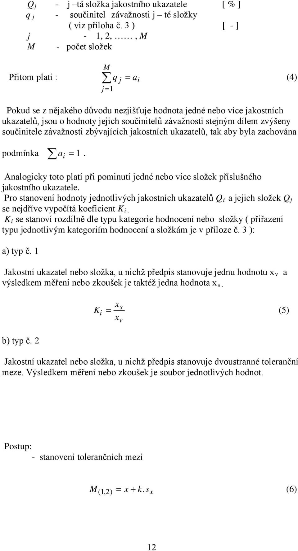 závažnosti stejným dílem zvýšeny součinitele závažnosti zbývajících jakostních ukazatelů, tak aby byla zachována podmínka a i = 1.