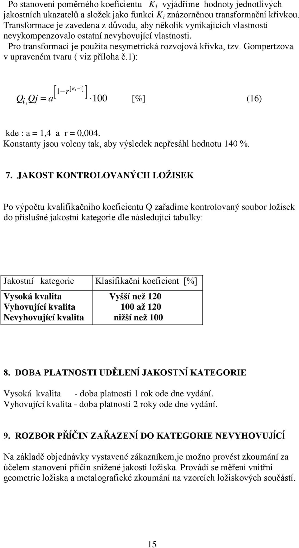 Gompertzova v upraveném tvaru ( viz příloha č.1): r K i 1 1 Qi, Qj = a 100 [%] (16) kde : a = 1,4 a r = 0,004. Konstanty jsou voleny tak, aby výsledek nepřesáhl hodnotu 140 %. 7.