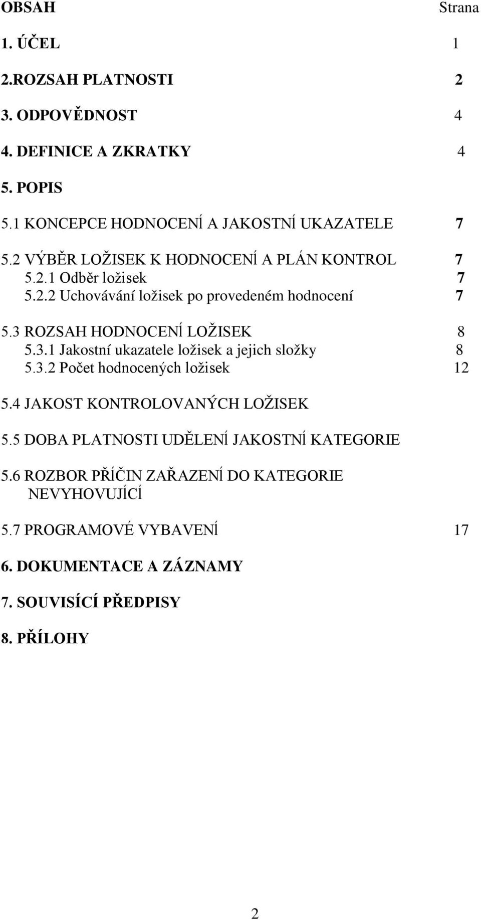 3 ROZSAH HODNOCENĺ LOŽISEK 8 5.3.1 Jakostní ukazatele ložisek a jejich složky 8 5.3.2 Počet hodnocených ložisek 12 5.