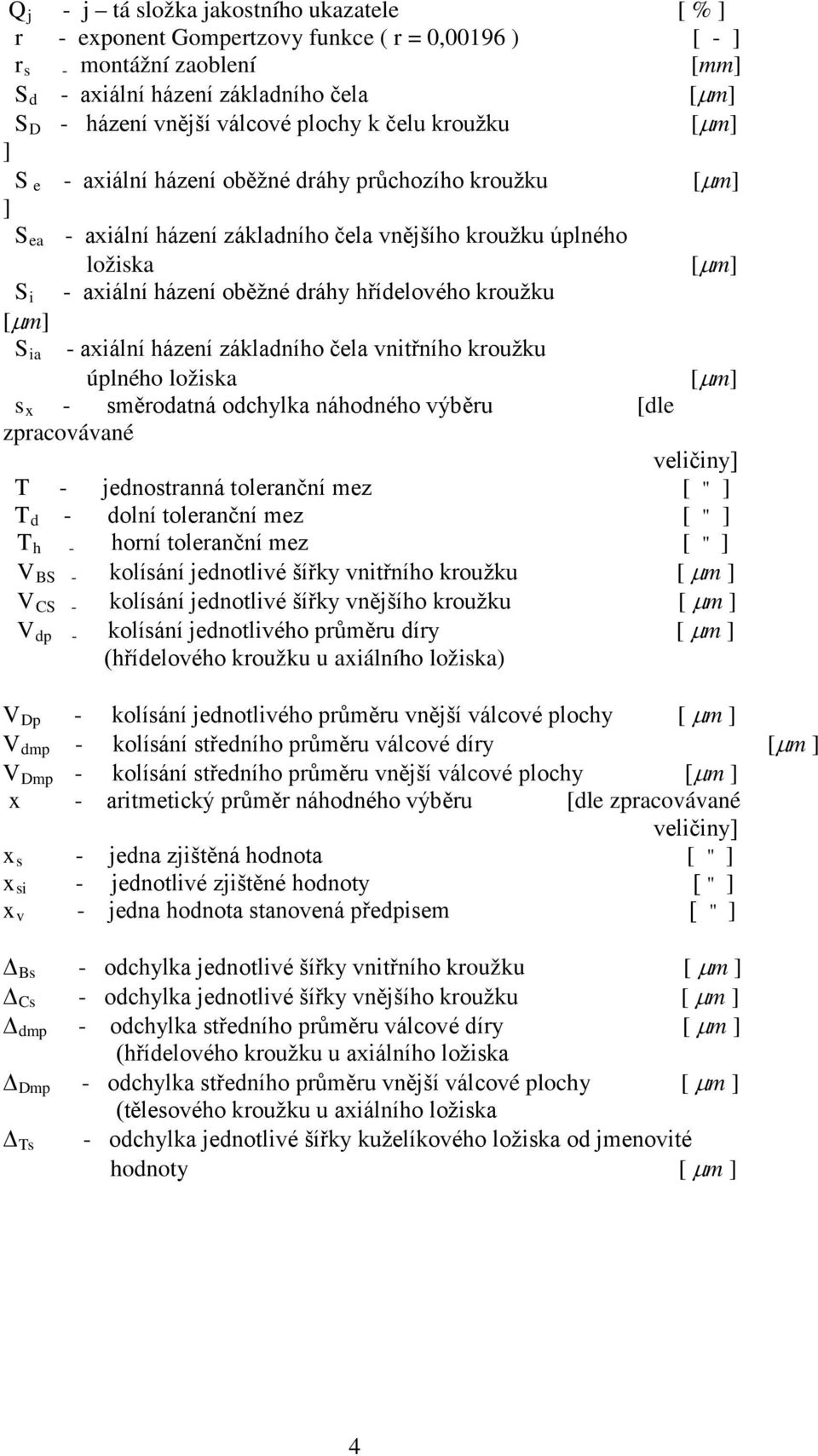 hřídelového kroužku [µm] S ia - axiální házení základního čela vnitřního kroužku úplného ložiska [µm] s x - směrodatná odchylka náhodného výběru [dle zpracovávané veličiny] T - jednostranná