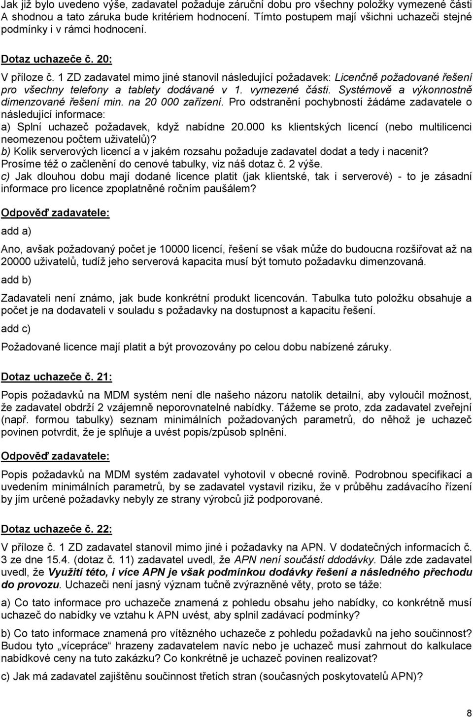 1 ZD zadavatel mimo jiné stanovil následující požadavek: Licenčně požadované řešení pro všechny telefony a tablety dodávané v 1. vymezené části. Systémově a výkonnostně dimenzované řešení min.