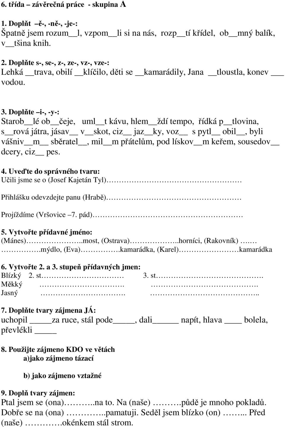 Doplňte i-, -y-: Starob lé ob čeje, uml t kávu, hlem ždí tempo, řídká p tlovina, s rová játra, jásav v skot, ciz jaz ky, voz s pytl obil, byli vášniv m sběratel, mil m přátelům, pod lískov m keřem,