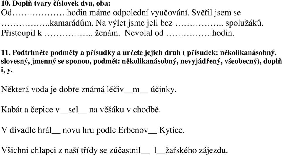 Podtrhněte podměty a přísudky a určete jejich druh ( přísudek: několikanásobný, slovesný, jmenný se sponou, podmět: několikanásobný,