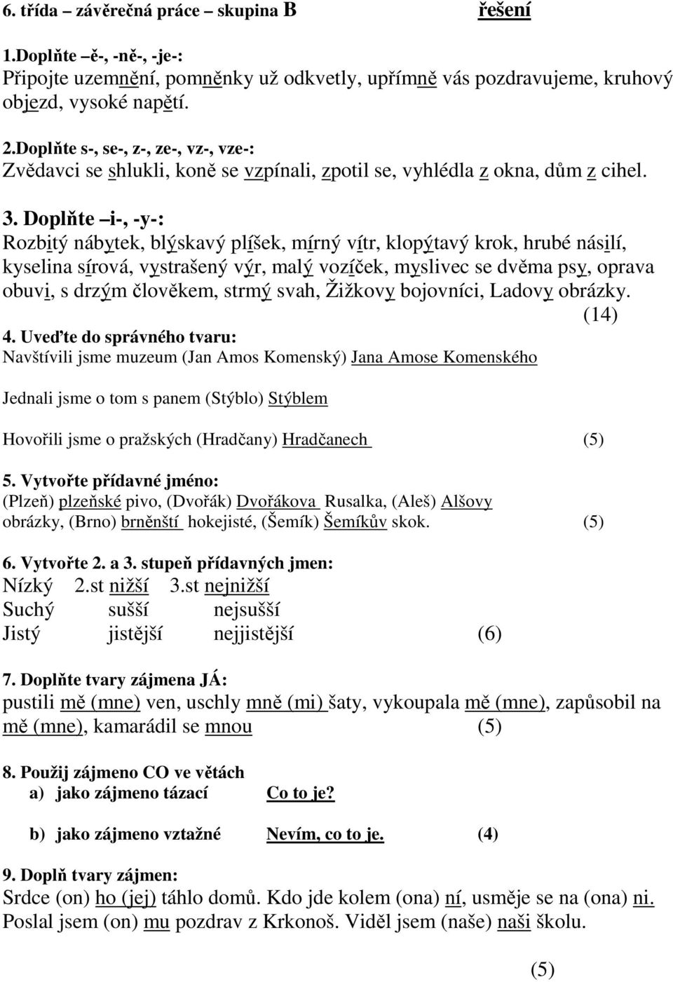 Doplňte i-, -y-: Rozbitý nábytek, blýskavý plíšek, mírný vítr, klopýtavý krok, hrubé násilí, kyselina sírová, vystrašený výr, malý vozíček, myslivec se dvěma psy, oprava obuvi, s drzým člověkem,