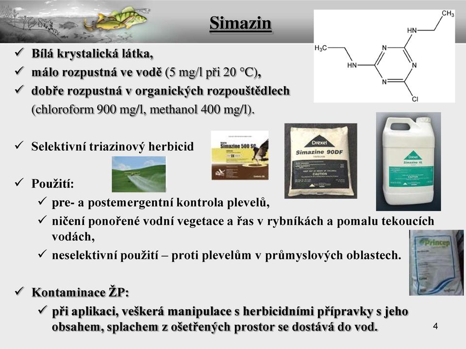 Selektivní triazinový herbicid Použití: pre- a postemergentní kontrola plevelů, ničení ponořené vodní vegetace a řas v
