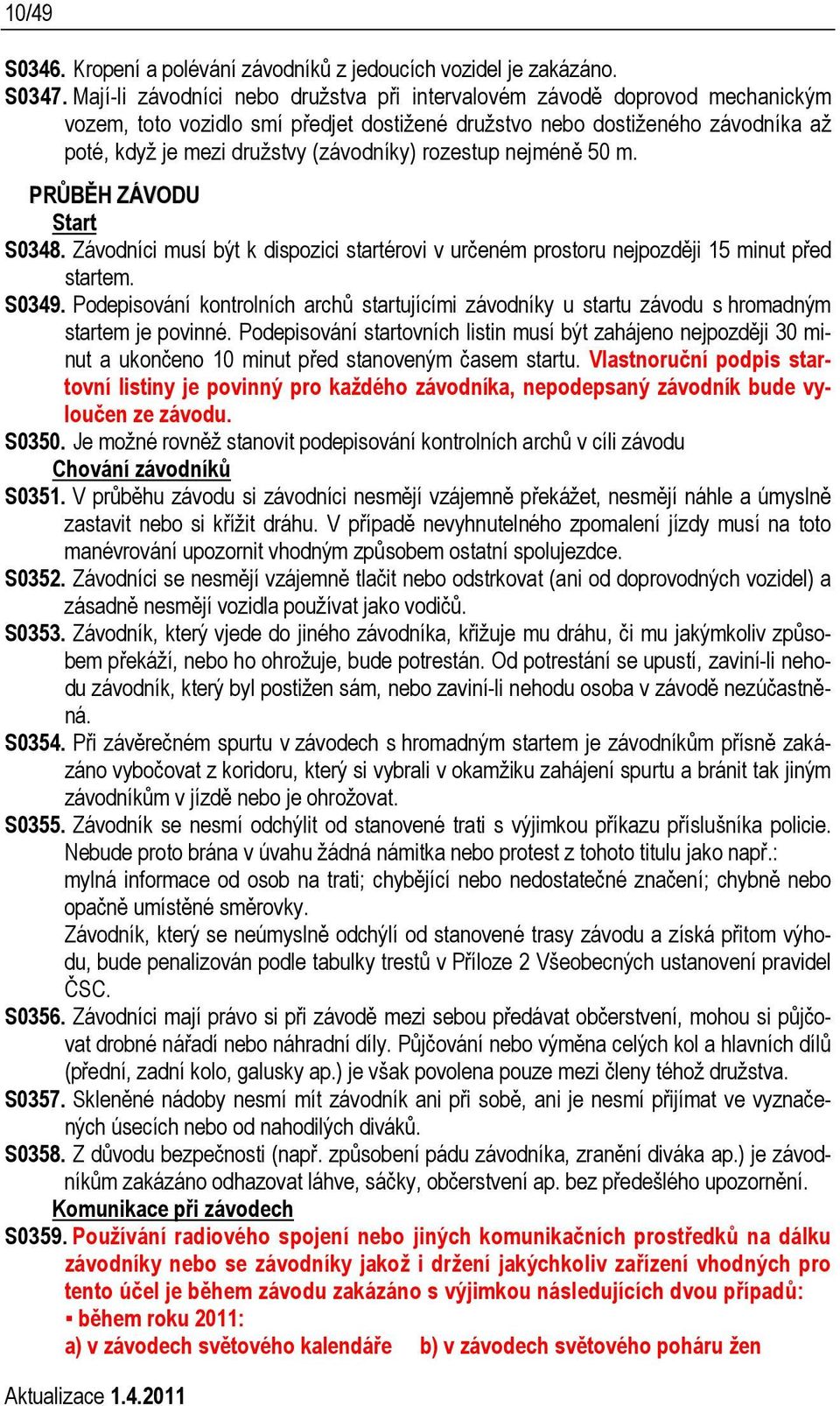 rozestup nejméně 50 m. PRŮBĚH ZÁVODU Start S0348. Závodníci musí být k dispozici startérovi v určeném prostoru nejpozději 15 minut před startem. S0349.