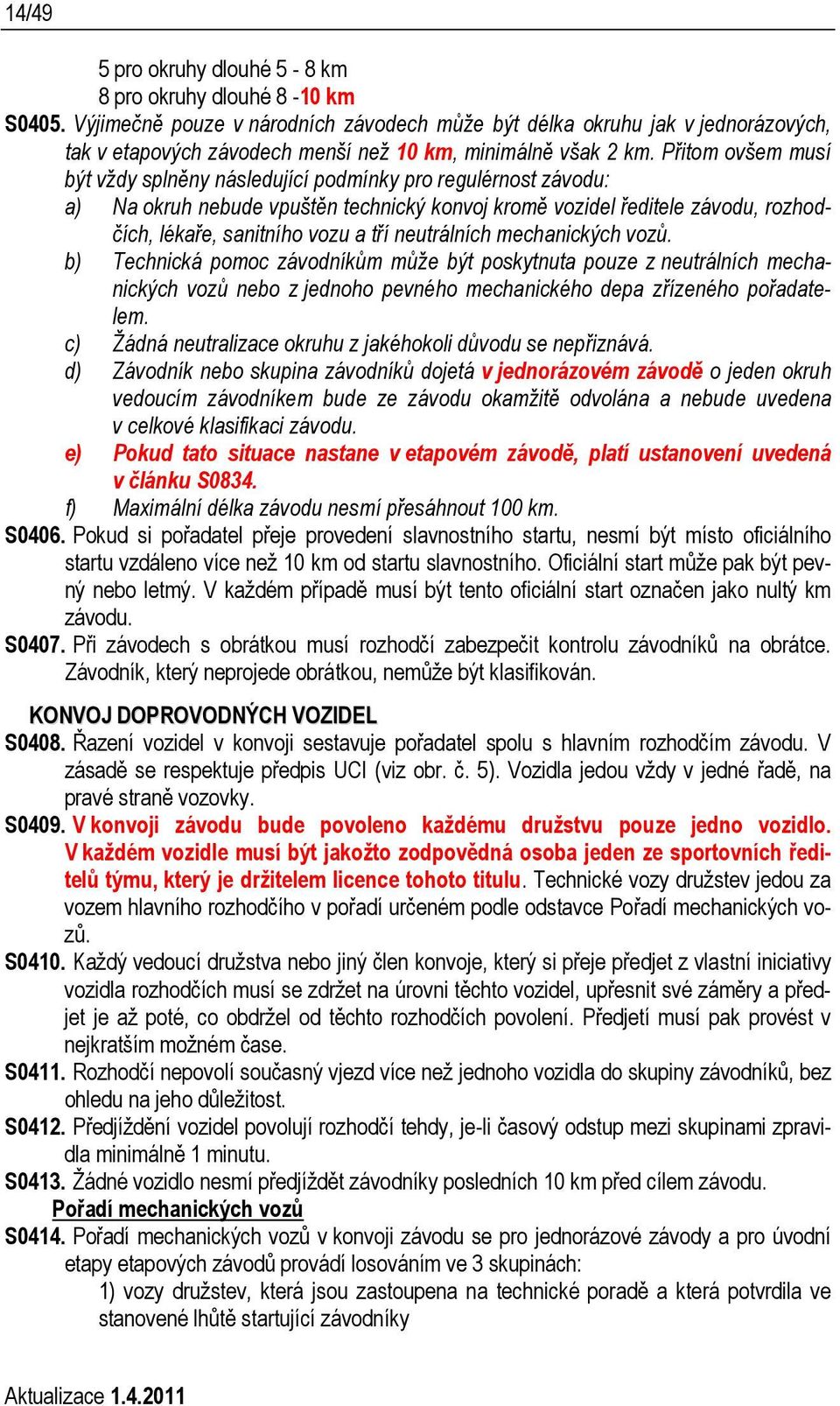 Přitom ovšem musí být vždy splněny následující podmínky pro regulérnost závodu: a) Na okruh nebude vpuštěn technický konvoj kromě vozidel ředitele závodu, rozhodčích, lékaře, sanitního vozu a tří